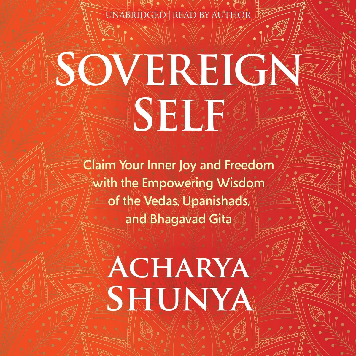 Sovereign Self: Claim Your Inner Joy and Freedom with the Empowering Wisdom of the Vedas, Upanishads, and Bhagavad Gita