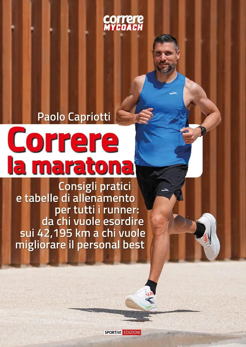 Correre la maratona. Consigli pratici e tabelle di allenamento per tutti i runner: da chi vuole esordire sui 42,195 km a chi vuole migliorare il personal best