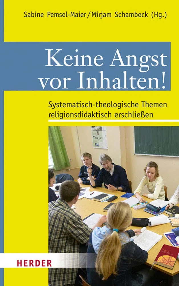 Keine Angst vor Inhalten!: Systematisch-theologische Themen religionsdidaktisch erschließen