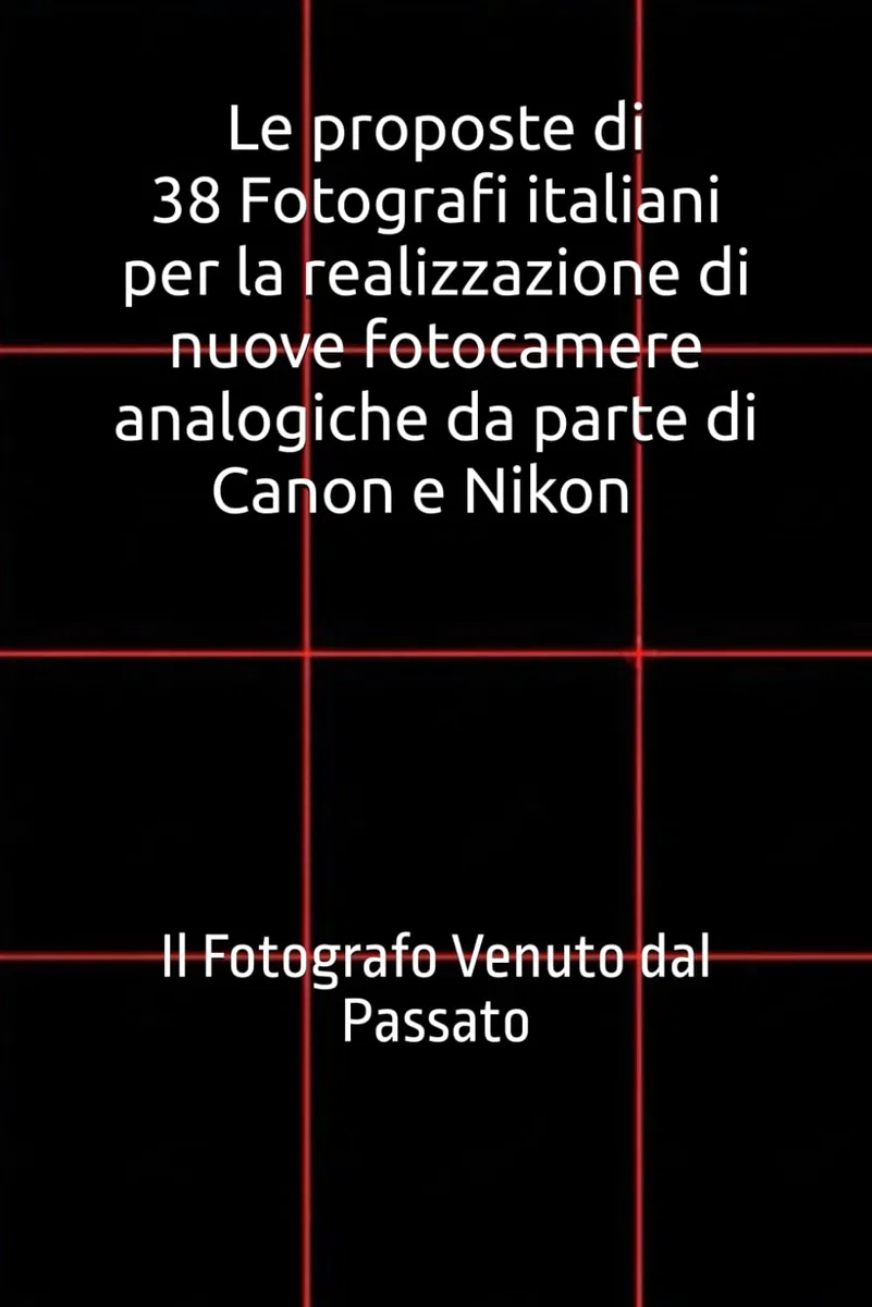 Le proposte di 38 Fotografi italiani per la realizzazione di nuove fotocamere analogiche da parte di Canon e Nikon: Il Fotografo Venuto dal Passato