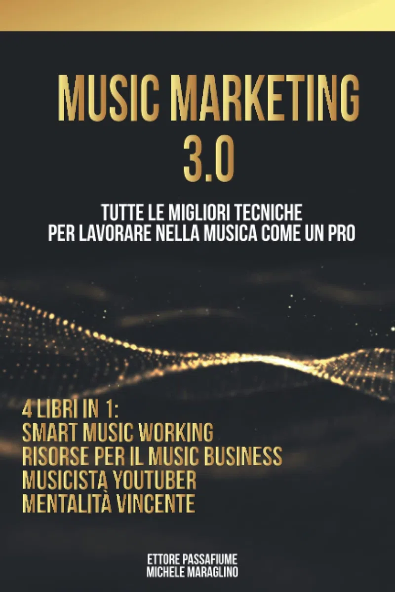 Music Marketing 3.0: 4 Libri in 1: Smart Music Working, Risorse per il Music Business, Musicista YouTuber e Mentalità Vincente. Tutte le migliori tecniche per lavorare nella musica come un Pro
