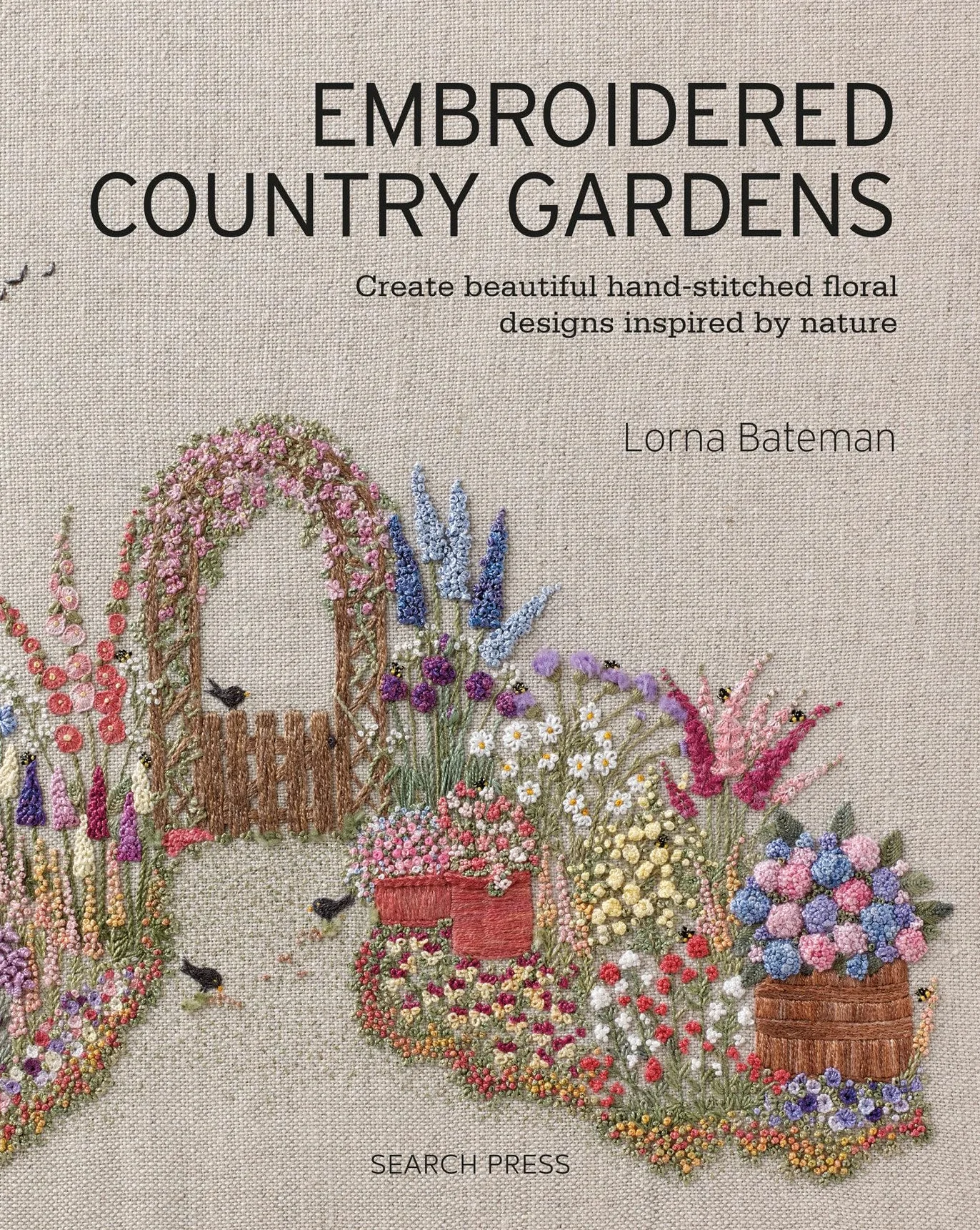 Embroidered Country Gardens: Create Beautiful Hand-Stitched Floral Designs Inspired by Nature