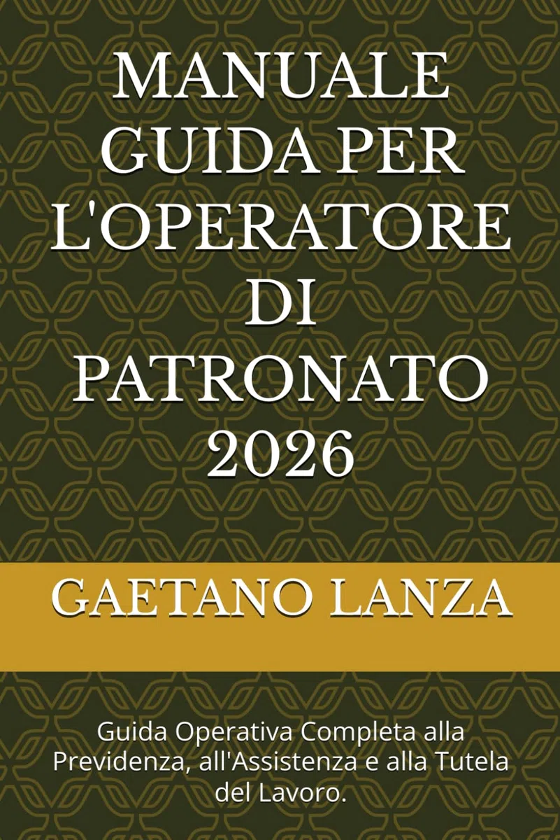 MANUALE GUIDA PER L'OPERATORE DI PATRONATO 2026: Guida Operativa Completa alla Previdenza, all'Assistenza e alla Tutela del Lavoro.
