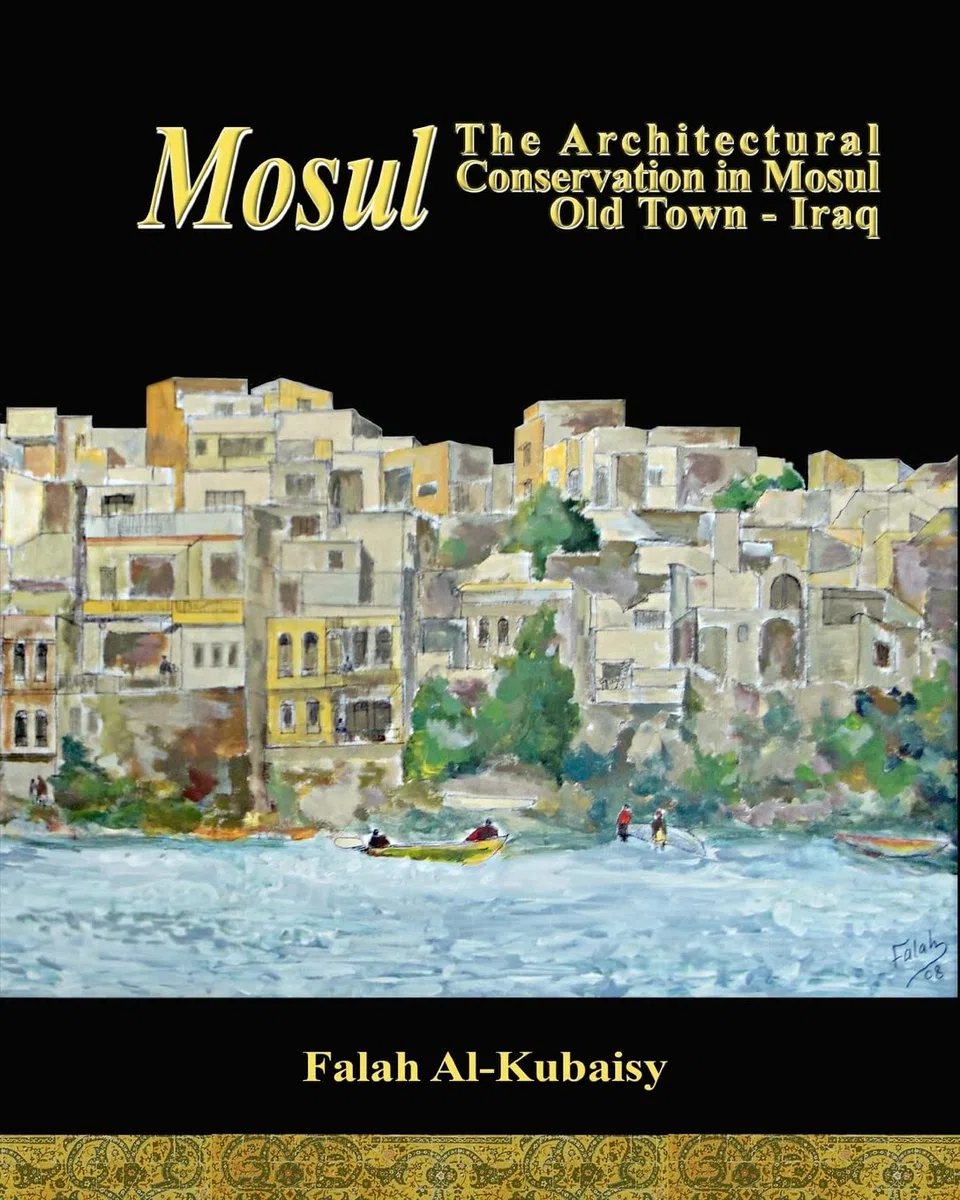 Mosul: The Architectural Conservation in Mosul Old town-Iraq: Volume 1