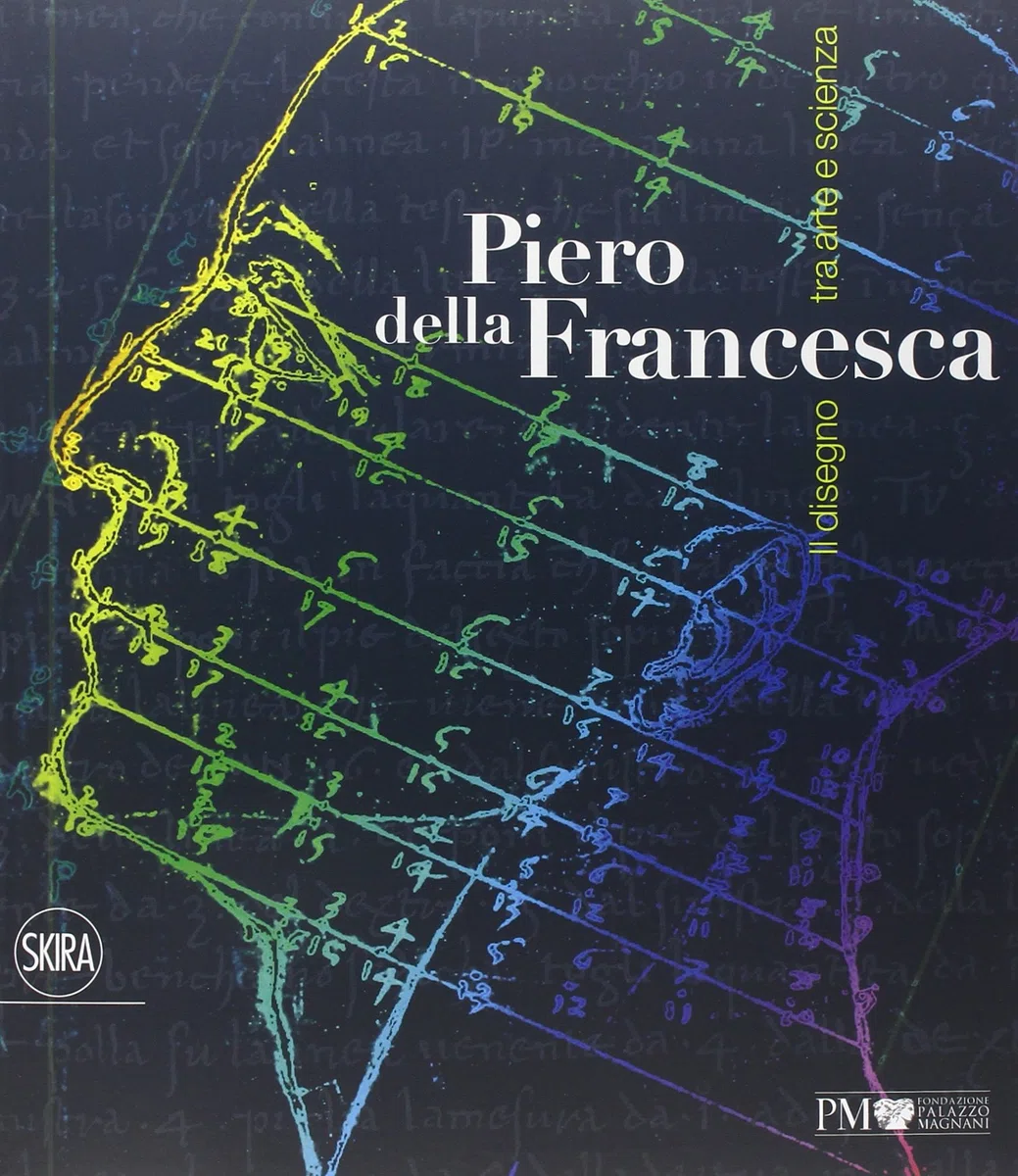 Piero della Francesca. Il disegno tra arte e scienza. Ediz. illustrata
