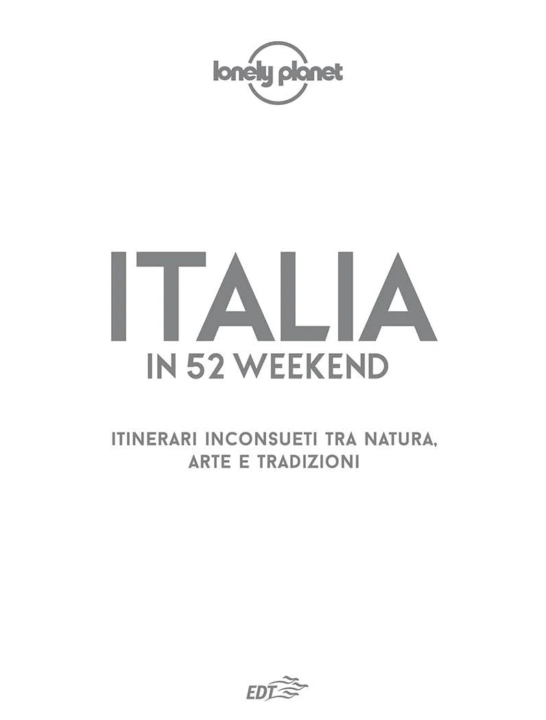 Italia in 52 weekend. Itinerari inconsueti tra natura, arte e tradizioni