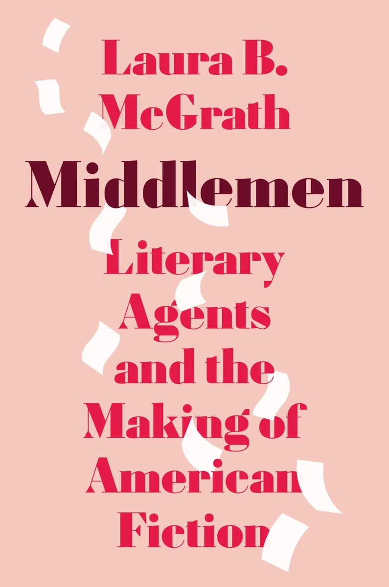Middlemen: Literary Agents and the Making of American Fiction