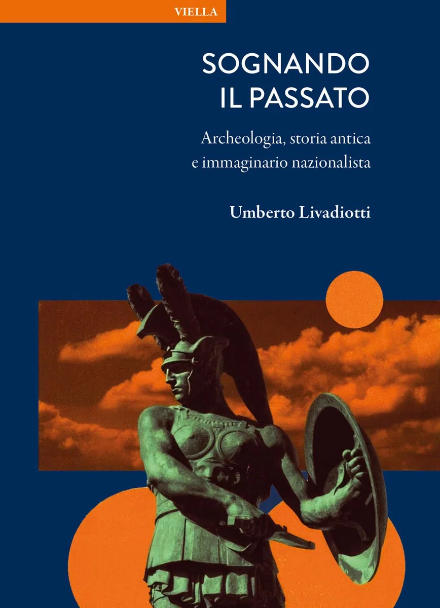 Sognando il passato. Archeologia, storia antica e immaginario nazionalista