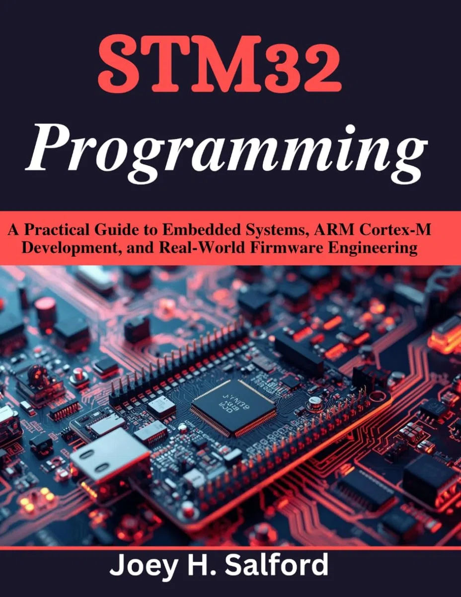 STM32 Programming: A Practical Guide to Embedded Systems, ARM Cortex-M Development, and Real-World Firmware Engineering