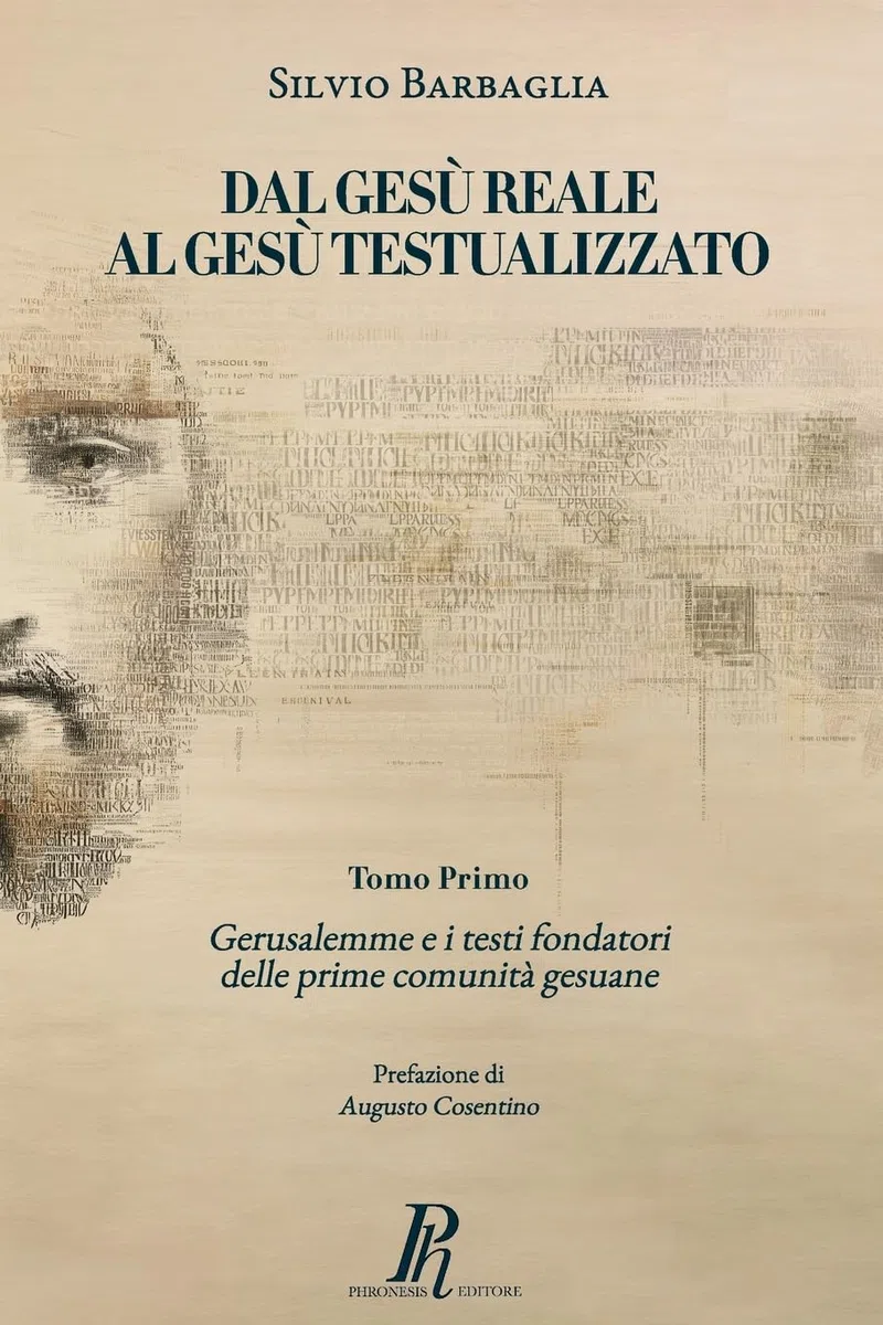 Dal Gesù reale al Gesù testualizzato: Gerusalemme e i testi fondatori delle prime comunità gesuane: Vol. 1