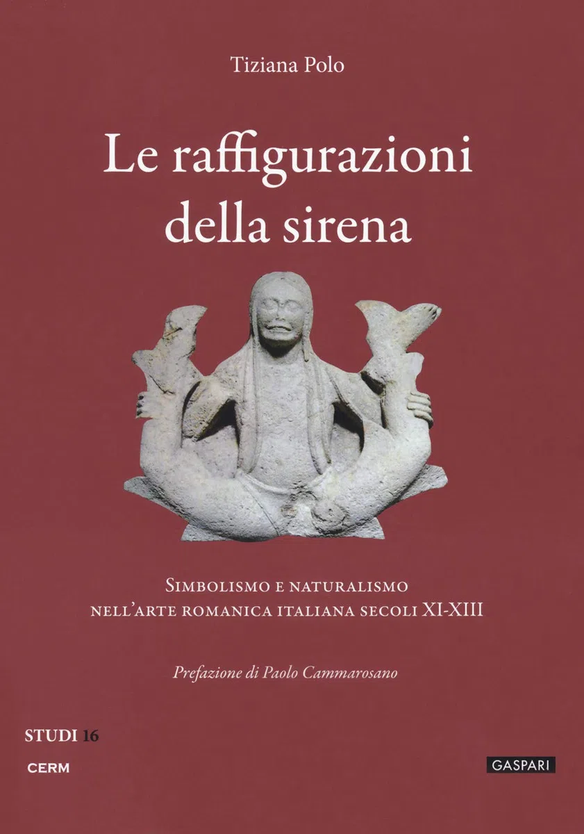 Le raffigurazioni della sirena. Simbolismo e naturalismo nell'arte romanica italiana, secoli XI-XIII
