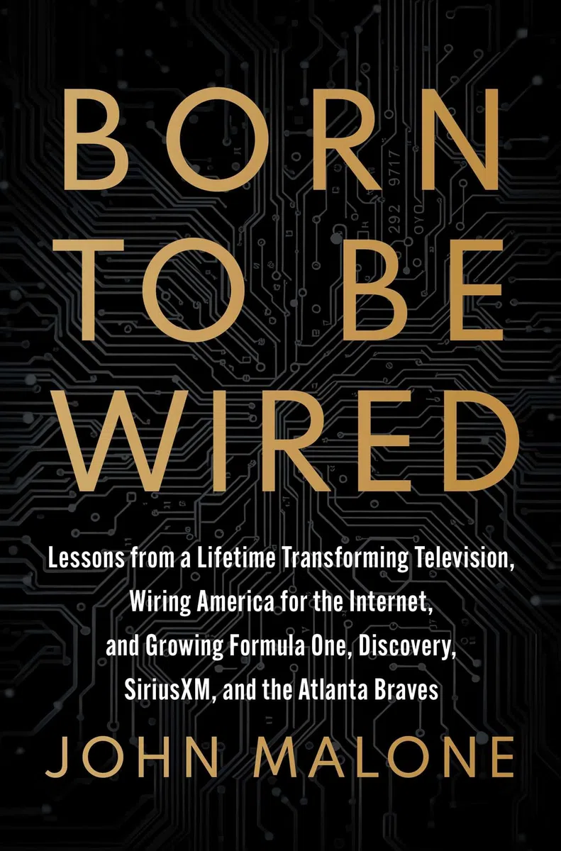Born to Be Wired: Lessons from a Lifetime Transforming Television, Wiring America for the Internet, and Growing Formula One, Discovery, SiriusXM, and the Atlanta Braves