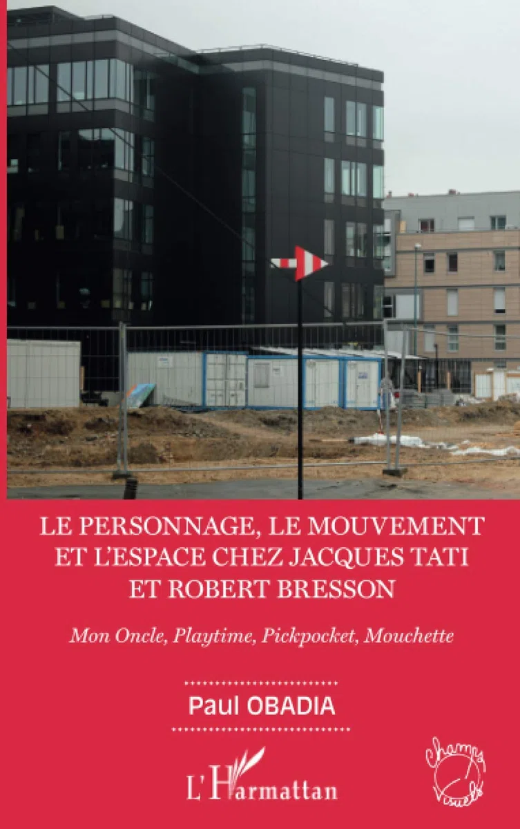 Le personnage, le mouvement et l'espace de Jacques Tati et Robert Bresson: Mon Oncle, Playtime, Pickpocket, Mouchette