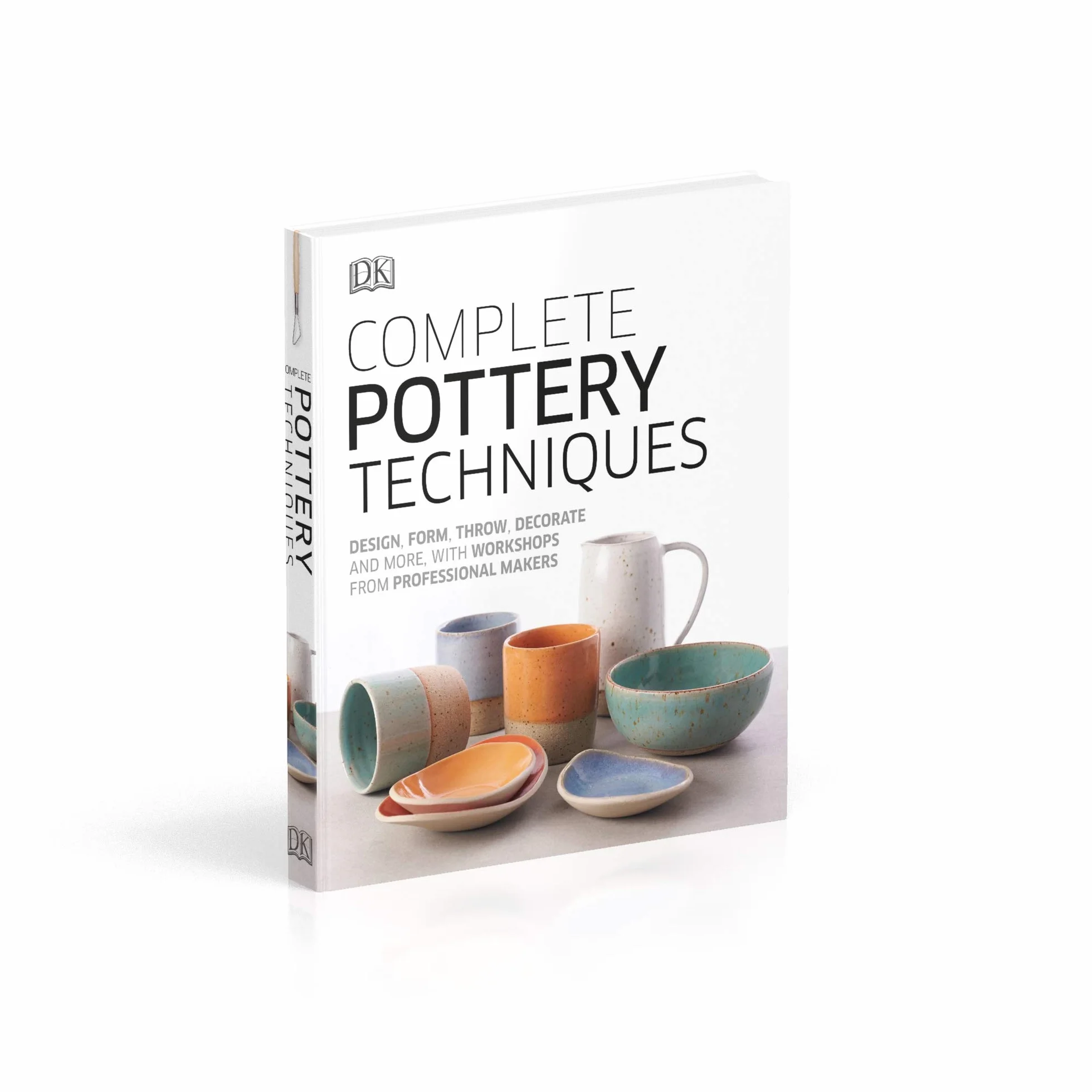 Complete Pottery Techniques: Design, Form, Throw, Decorate and More, with Workshops from Professional Makers