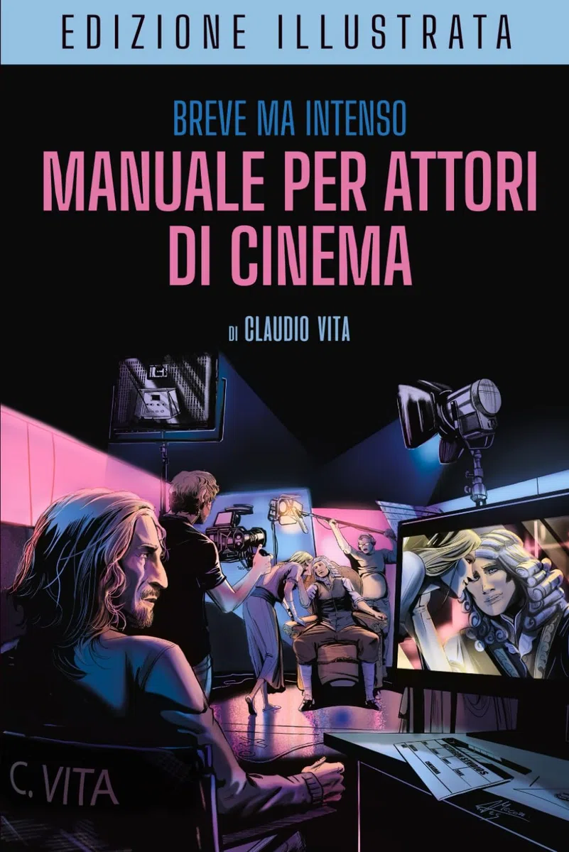 Breve ma Intenso Manuale per Attori di Cinema Edizione Illustrata: Recitazione per la macchina da presa - Costruirsi una carriera