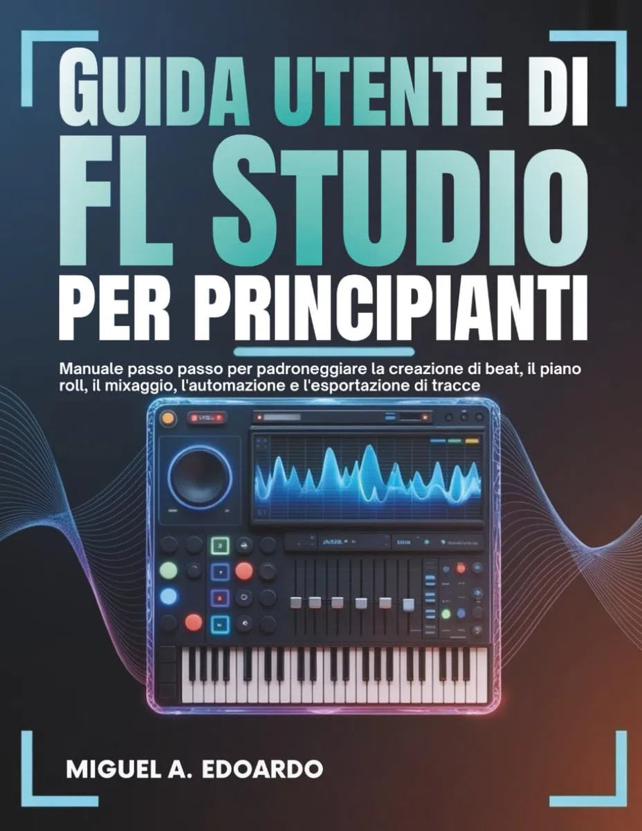 Guida utente di FL Studio per principianti: Manuale passo passo per padroneggiare la creazione di beat, il piano roll, il mixaggio, l'automazione e l'esportazione di tracce