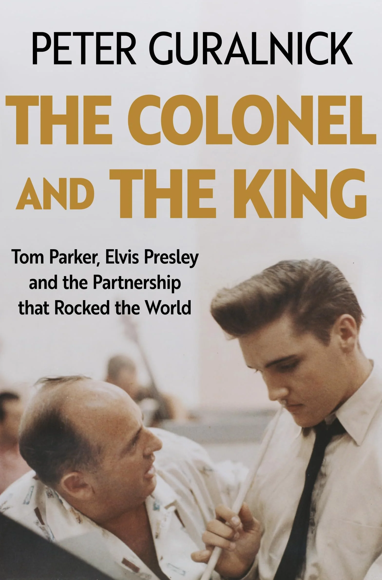 The Colonel and the King : Tom Parker, Elvis Presley and the Partnership that Rocked the World