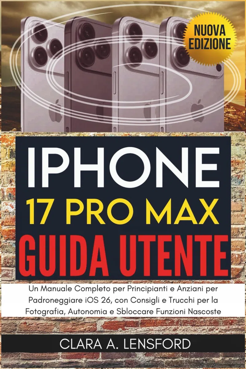 iPhone 17 Pro Max Guida Utente: Un Manuale Completo per Principianti e Anziani per Padroneggiare iOS 26, con Consigli e Trucchi per la Fotografia, Autonomia e Sbloccare Funzioni Nascoste