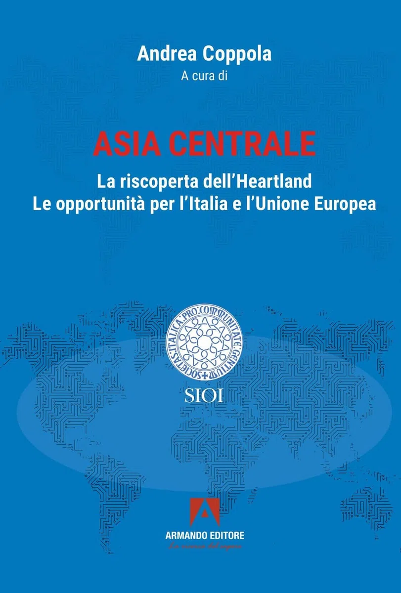 Asia centrale. La riscoperta dell'Heartland. Le opportunità per l'Italia e l'Unione Europea