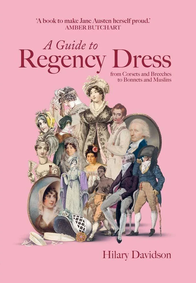 A Guide to Regency Dress : from Corsets and Breeches to Bonnets and Muslins