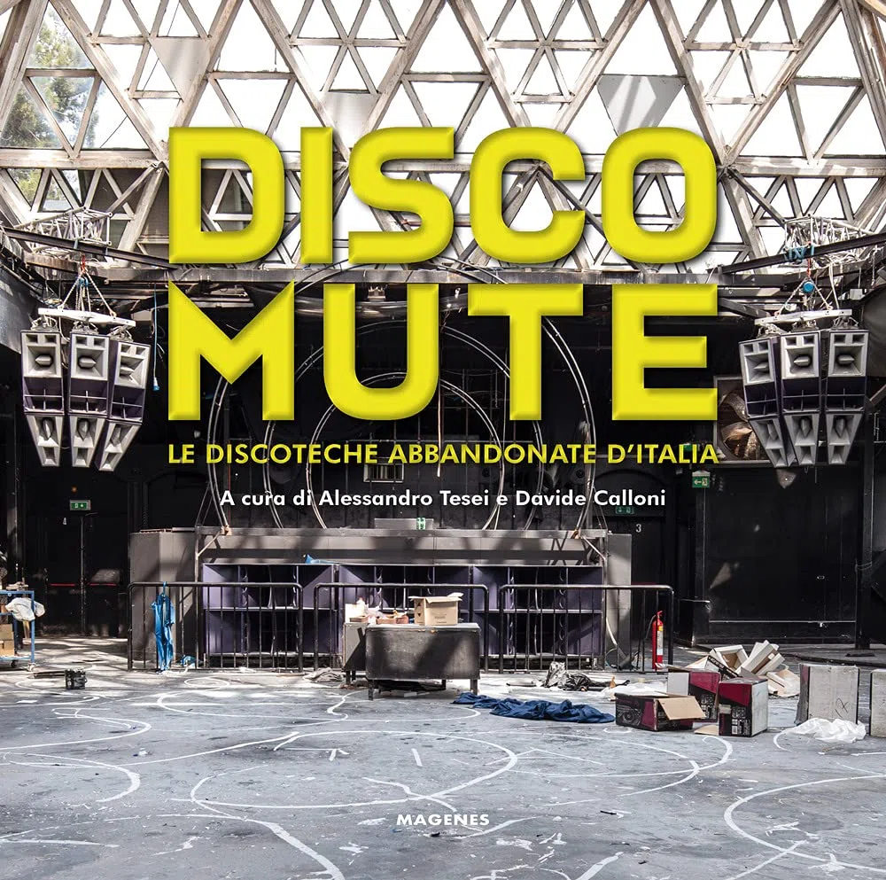 Disco mute. Le discoteche abbandonate d’Italia. Ediz. a colori