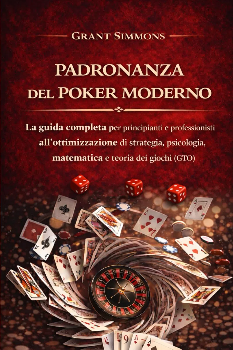 PADRONANZA DEL POKER MODERNO: La guida completa per principianti e professionisti all'ottimizzazione di strategia, psicologia, matematica e teoria dei giochi (GTO)