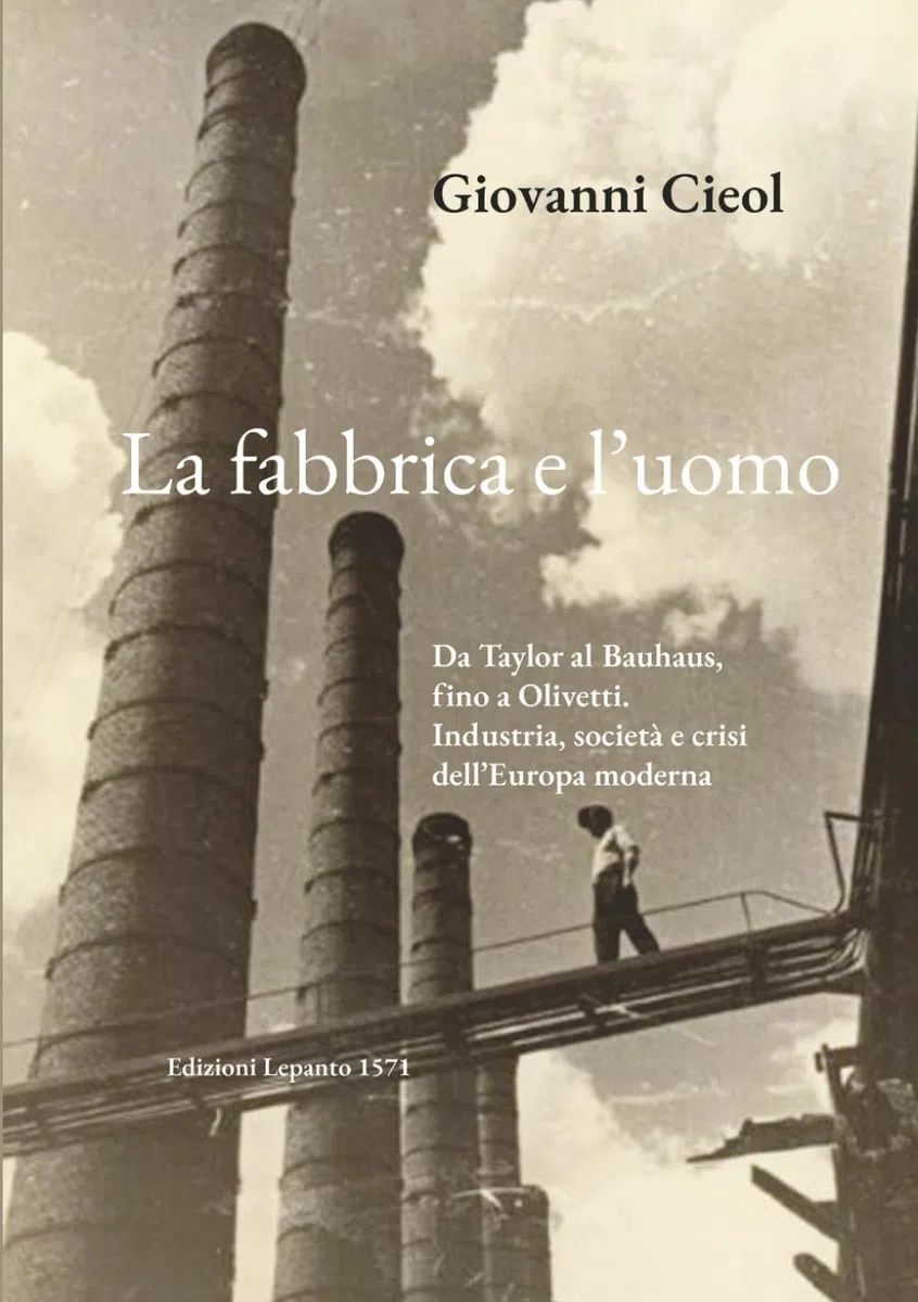 La fabbrica e l'uomo: Da Taylor al Bauhaus fino ad Olivetti. Industria, società e crisi dell'Europa moderna