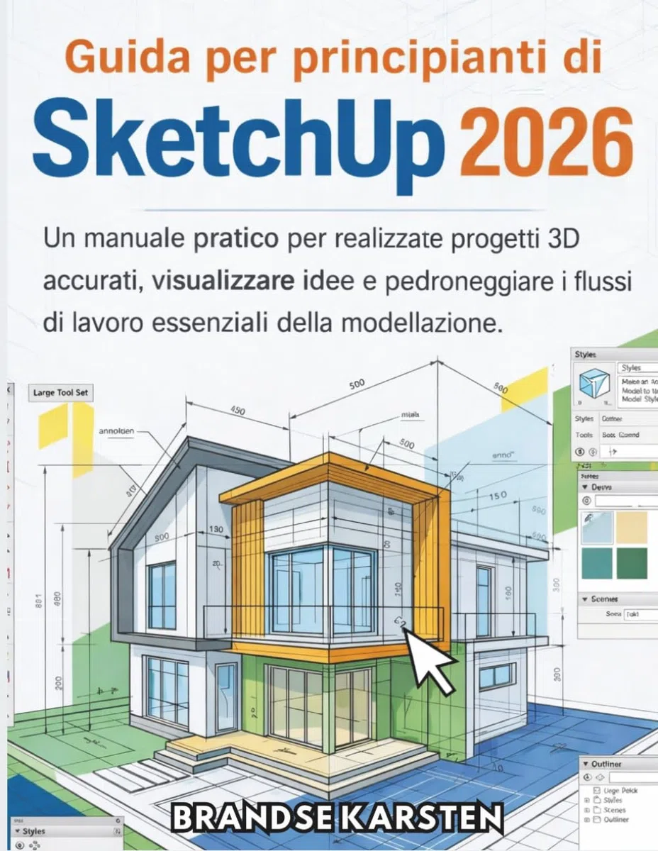 Guida per principianti di SketchUp 2026: Un manuale pratico per realizzare progetti 3D accurati, visualizzare idee e padroneggiare i flussi di lavoro essenziali della modellazione.