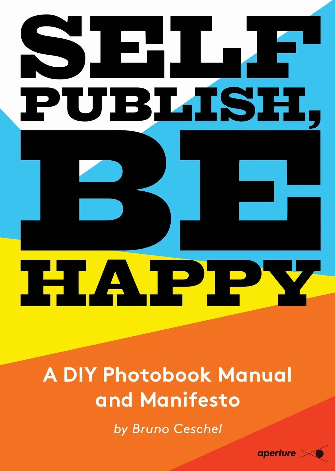 Self Publish, Be Happy: A DIY Photobook Manual and Manifesto