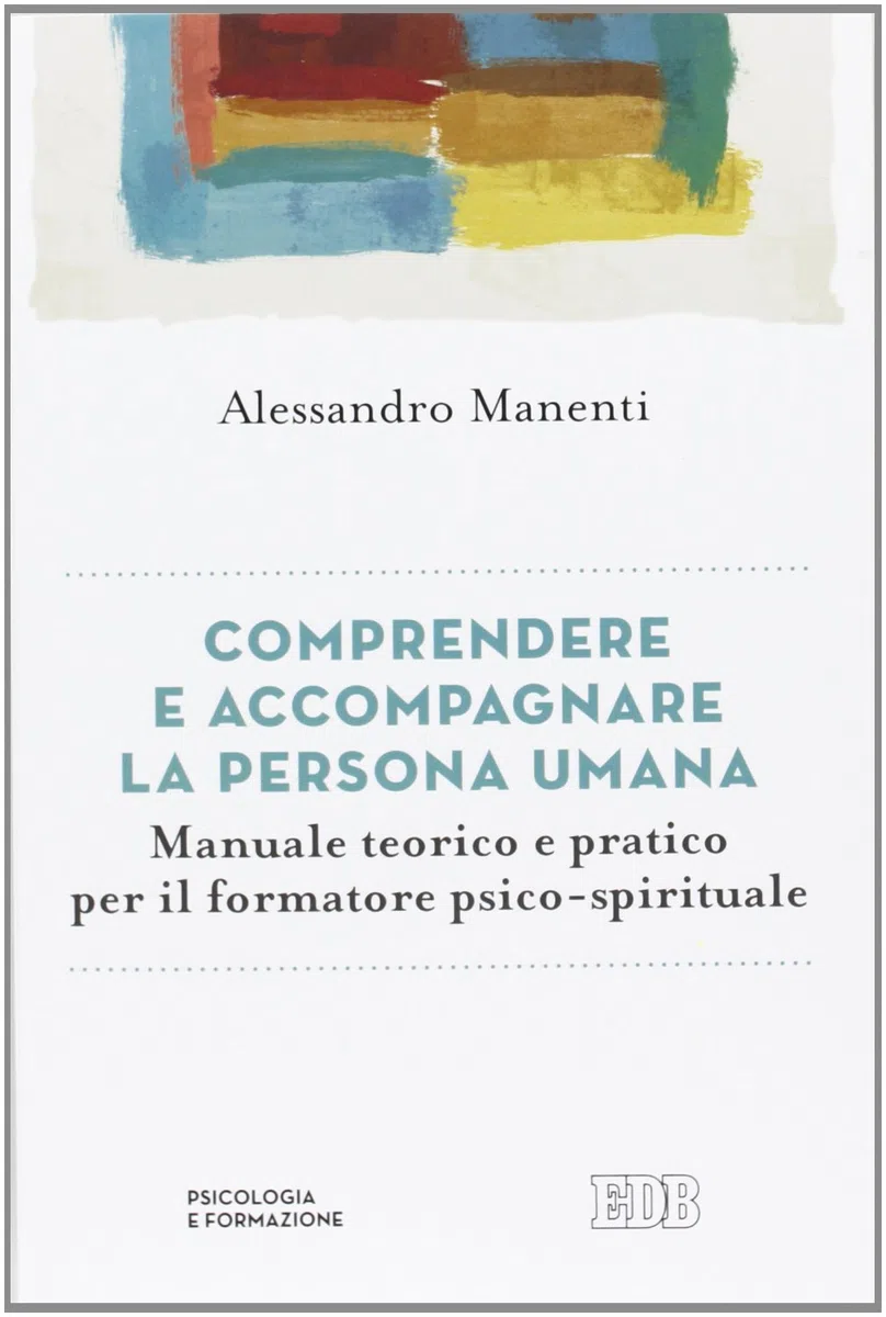 Comprendere e accompagnare la persona umana. Manuale teorico e pratico per il formatore psico-spirituale