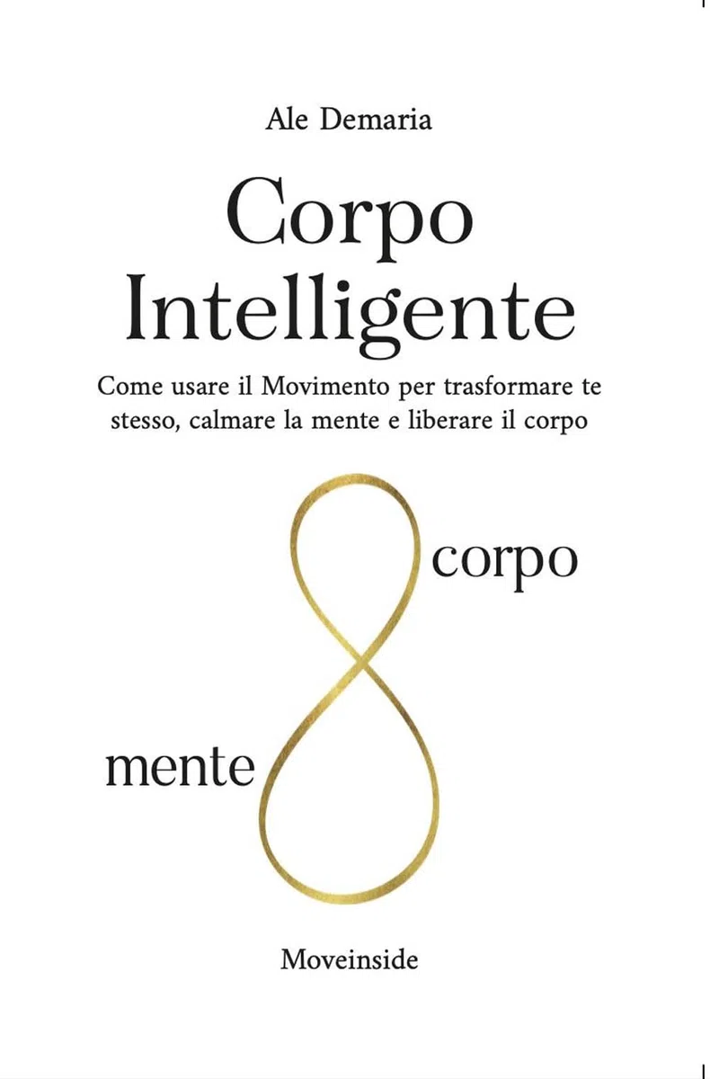 Corpo Intelligente: Come usare il Movimento per trasformare te stesso, calmare la mente e liberare il corpo