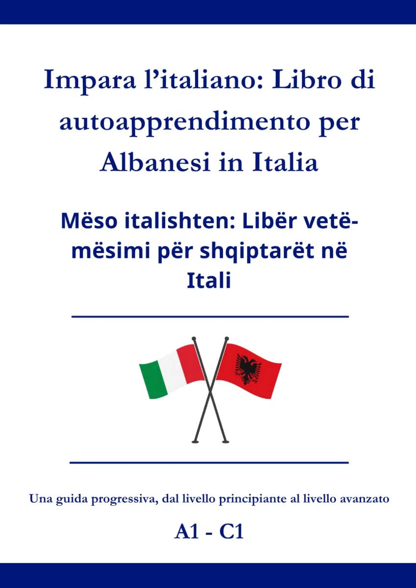 Impara l’italiano: Libro di autoapprendimento per Albanesi in Italia: Mëso italishten: Libër vetë-mësimi për shqiptarët në Itali A1 - C1