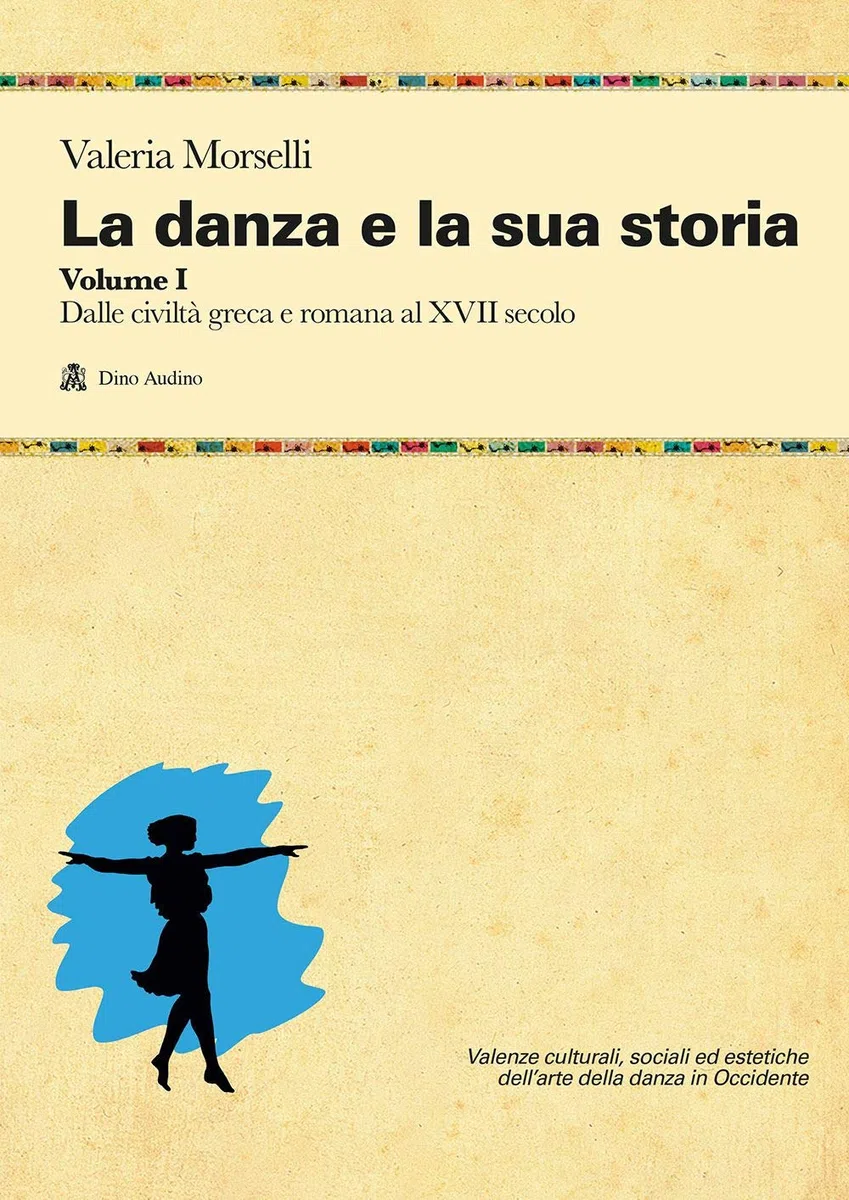 La danza e la sua storia. Valenze culturali, sociali ed estetiche dell'arte della danza in Occidente. Dalle civiltà greca e romana al XVII secolo (Vol. 1)