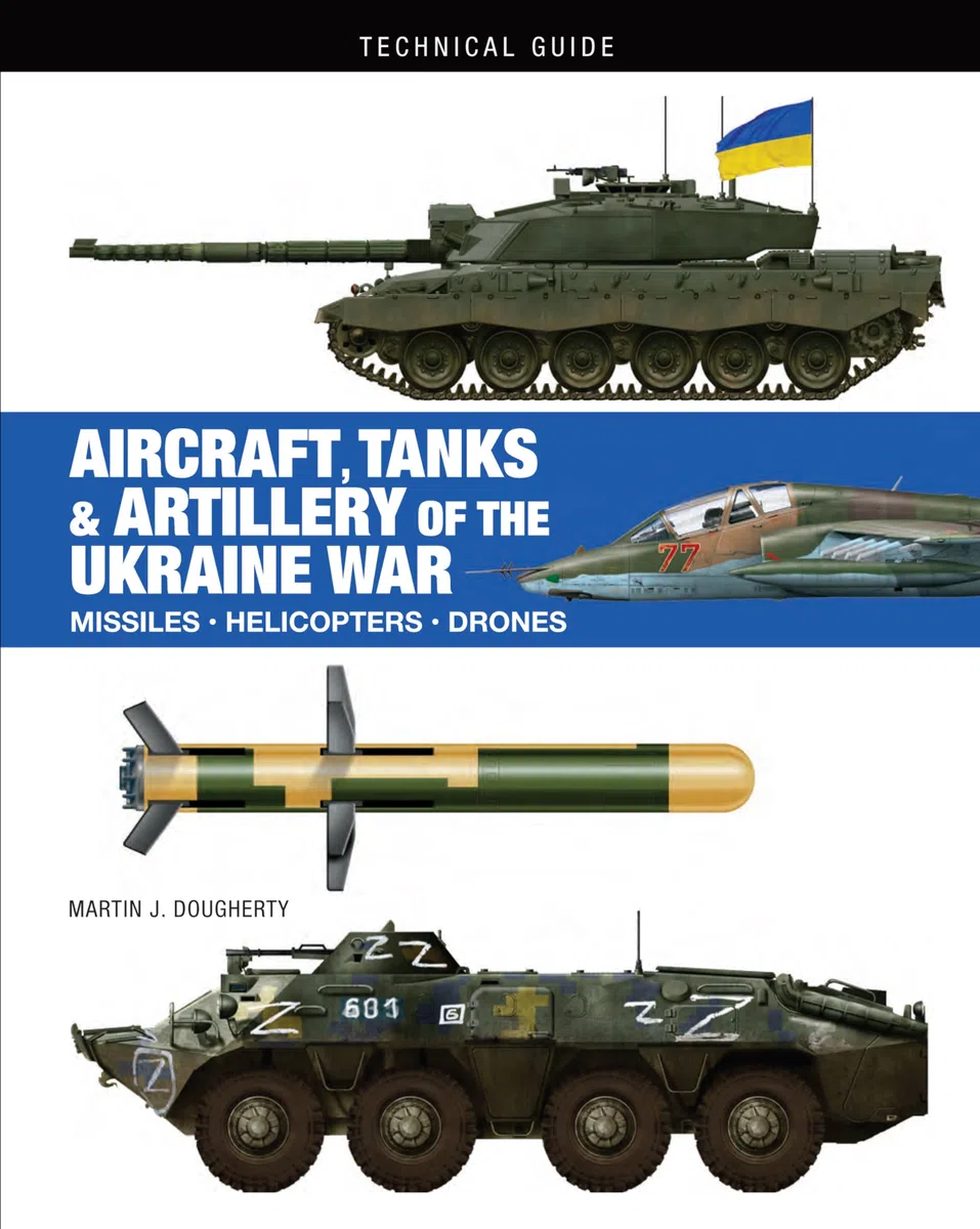 Aircraft, Tanks and Artillery of the Ukraine War (Technical Guides)