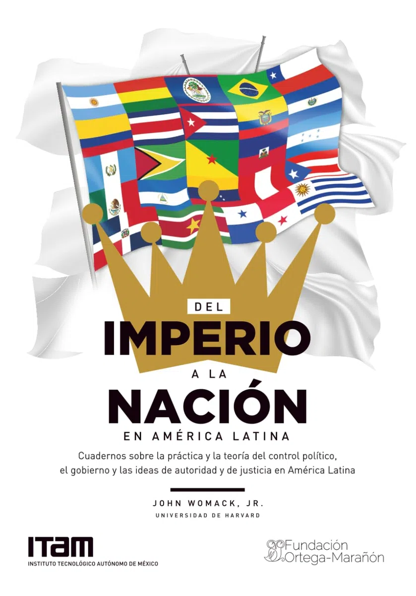 Del imperio a la nación en América Latina: Cuadernos sobre la práctica y la teoría del control político, el gobierno y las ideas de autoridad y de justicia en América Latina