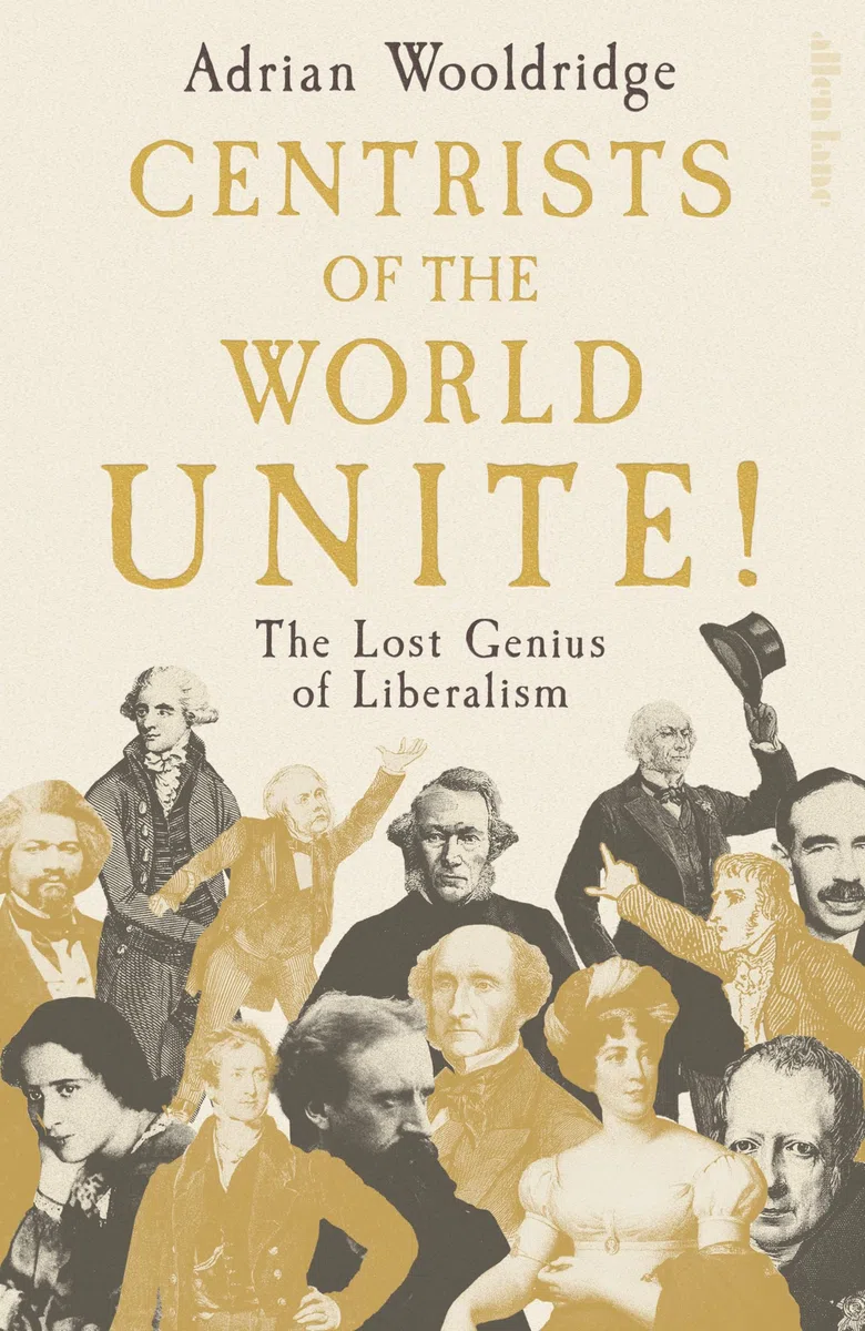 Centrists of the World Unite!: The Lost Genius of Liberalism