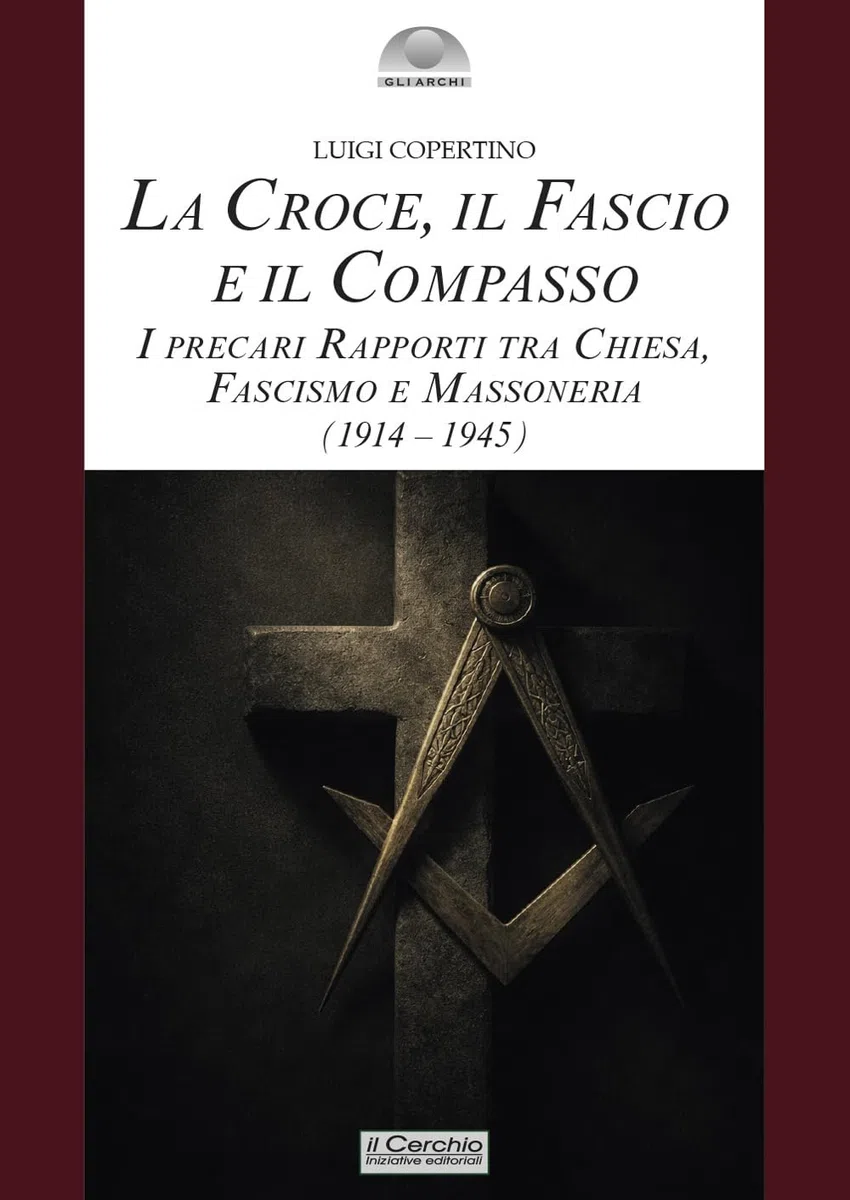 La croce, il fascio, il compasso. I precari rapporti tra Chiesa, fascismo e massoneria (1914-1945)