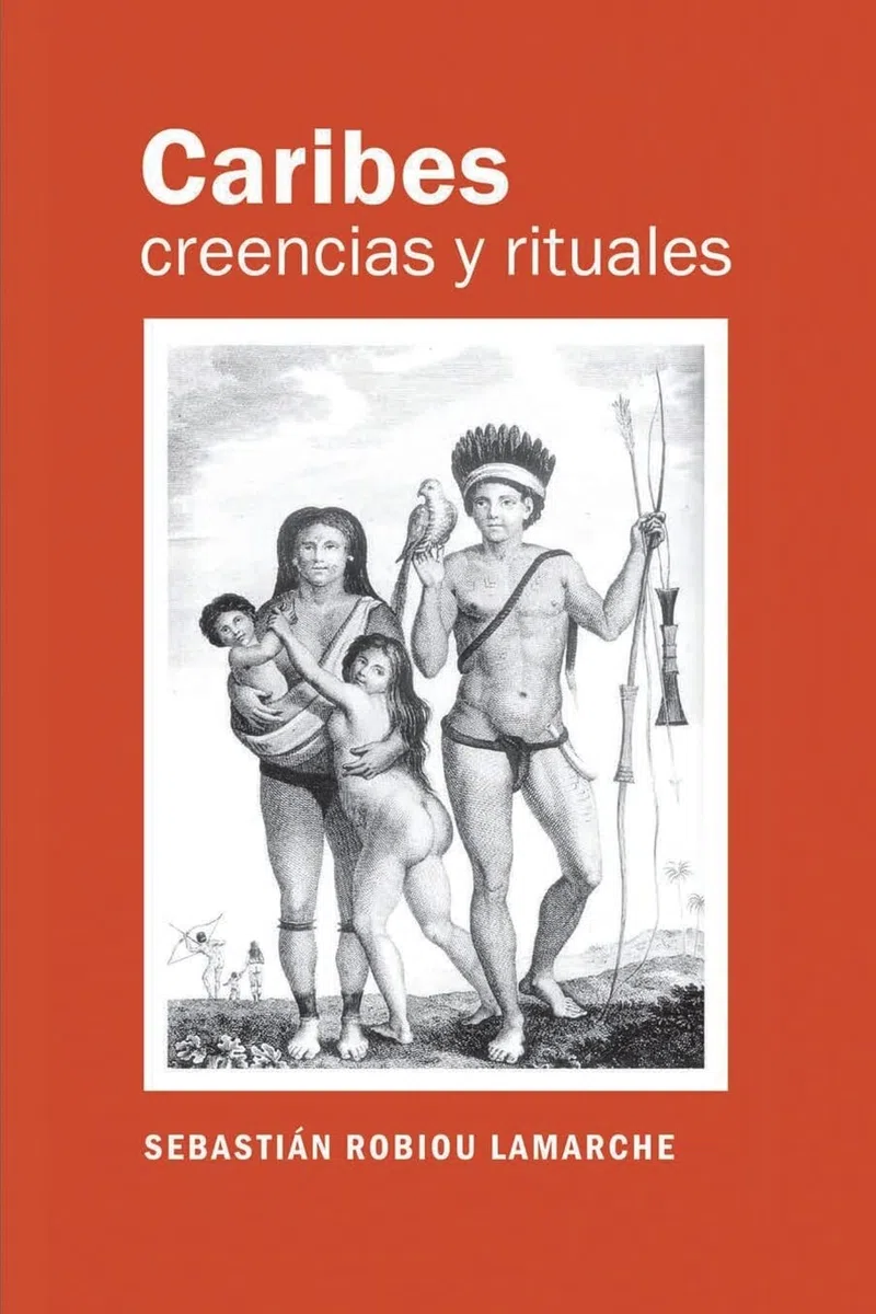 Caribes, creencias y rituales: La verdadera historia de los Caribes