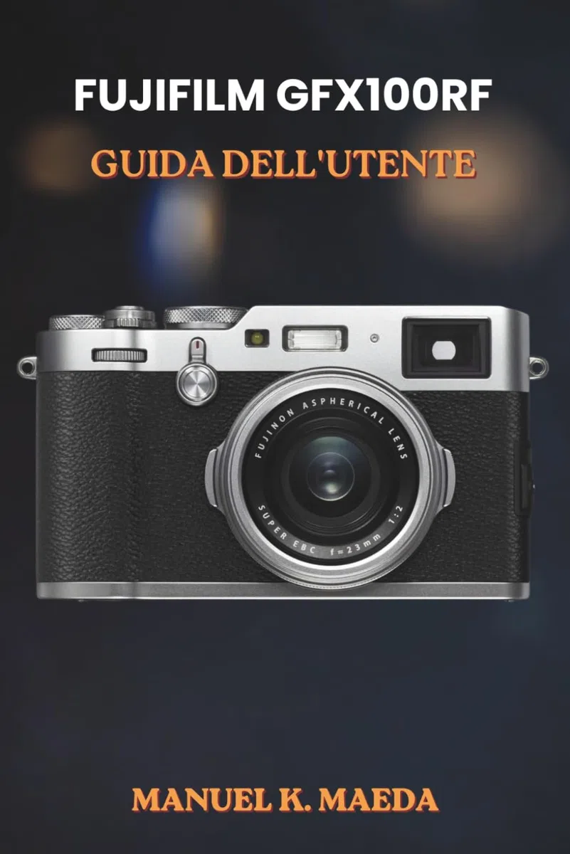 FUJIFILM GFX100RF GUIDA DELL'UTENTE: Manuale definitivo passo passo per le tecniche di fotografia di medio formato, scatti creativi e flusso di lavoro di editing.