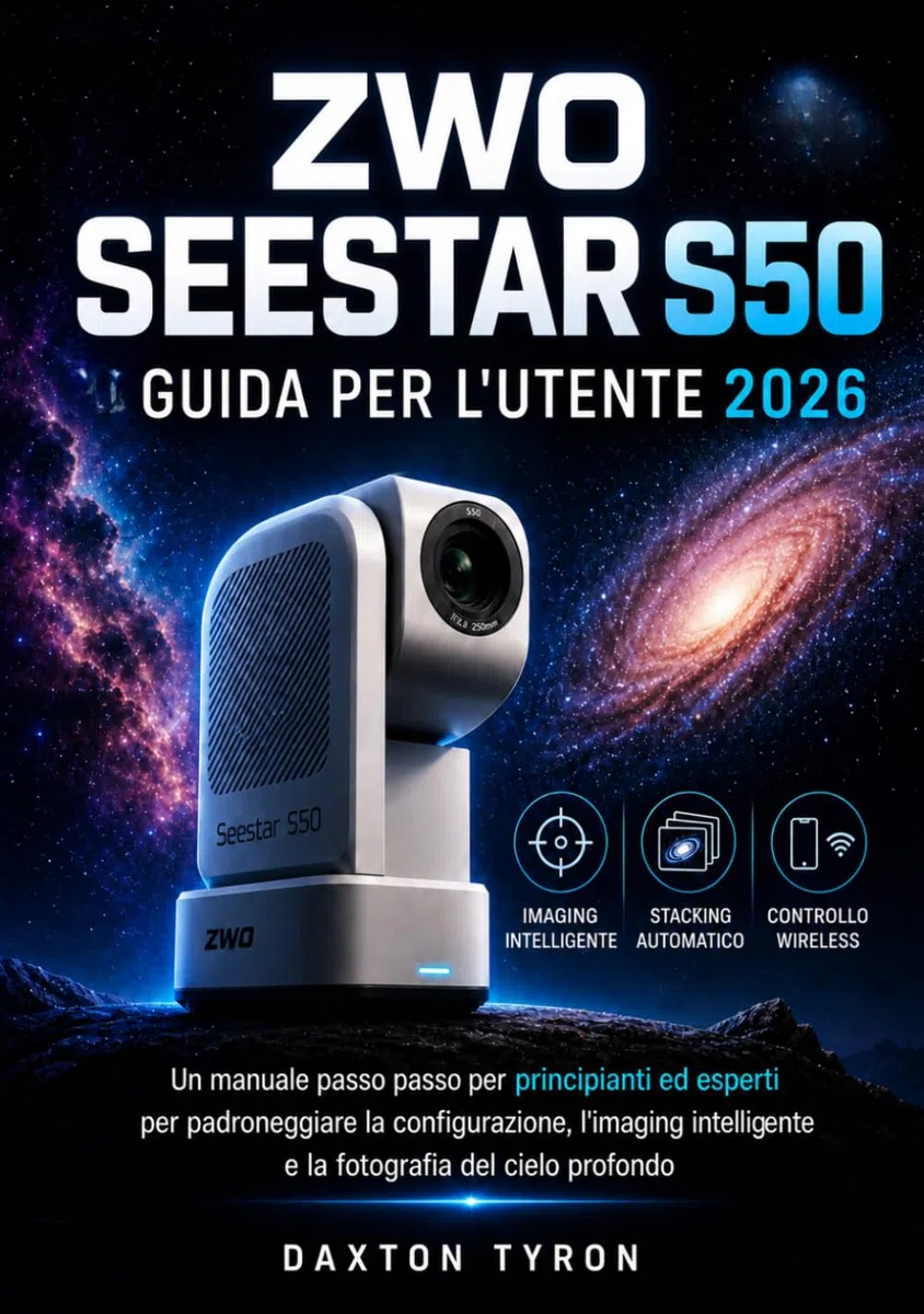 ZWO SEESTAR S50 GUIDA PER L'UTENTE 2026: Un manuale passo passo per principianti ed esperti per padroneggiare la configurazione, l'imaging intelligente e la fotografia del cielo profondo