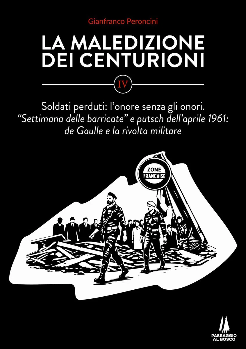 La maledizione dei centurioni. Soldati perduti: l'onore senza gli onori. Settimana delle barricate e putsch dell'aprile 1961: de Gaulle e la rivolta militare (Vol. 4)