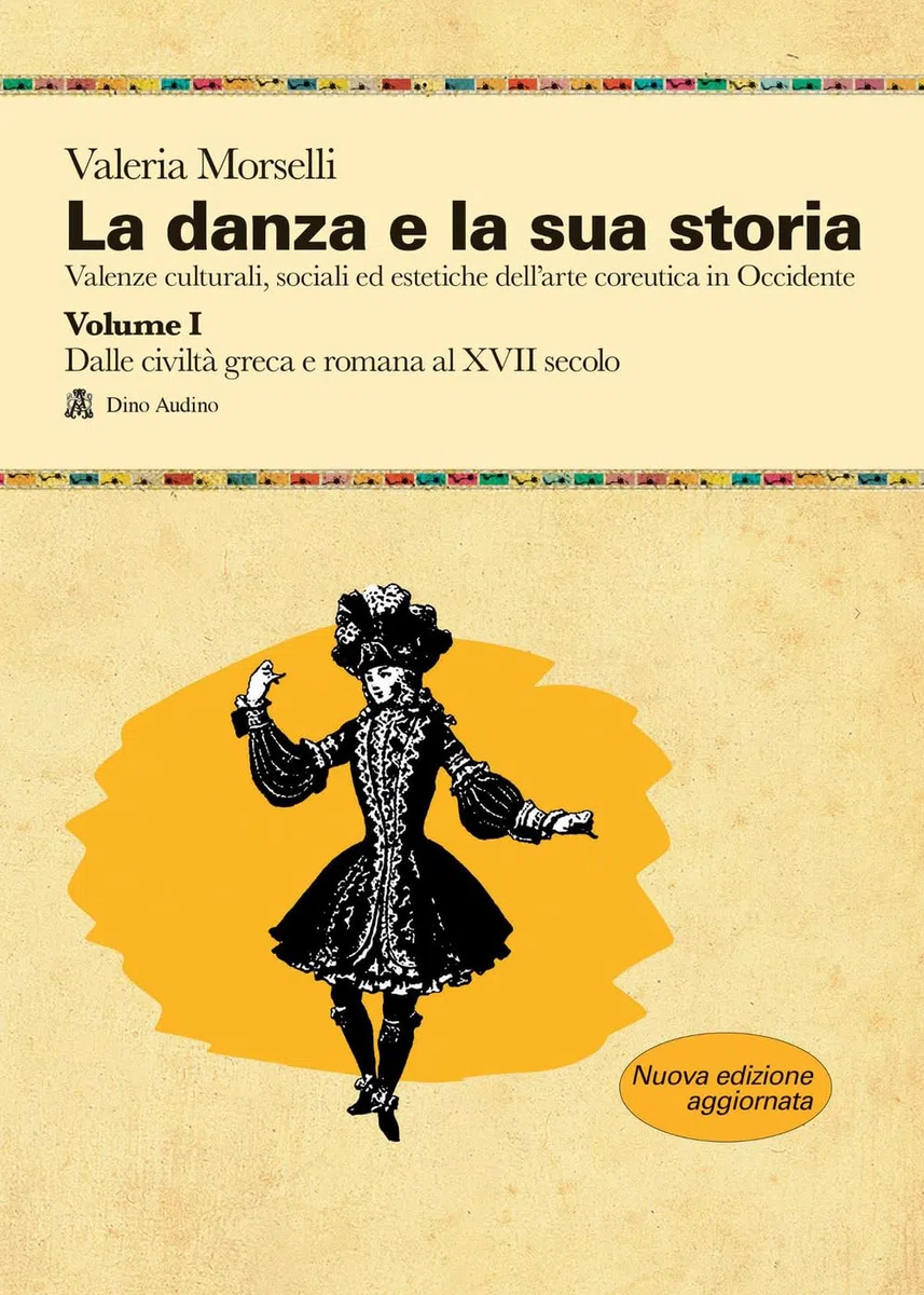 La danza e la sua storia. Valenze culturali, sociali ed estetiche dell'arte della danza in Occidente. Nuova ediz.. Dalle civiltà greca e romana al XVII secolo (Vol. 1)