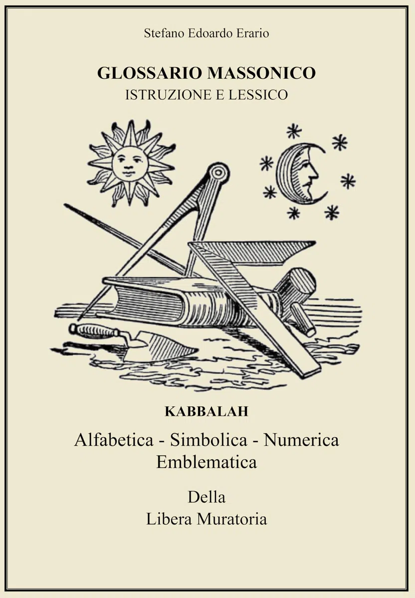 GLOSSARIO MASSONICO ISTRUZIONE E LESSICO: KABBALAH ALFABETICA - SIMBOLICA - NUMERICA EMBLEMATICA Della Libera Muratoria