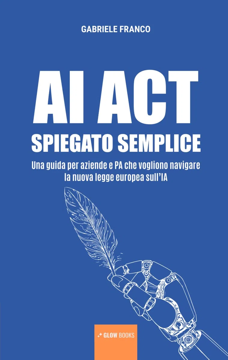 AI ACT SPIEGATO SEMPLICE: Una guida per aziende e PA che vogliono navigare la nuova legge europea sull’IA