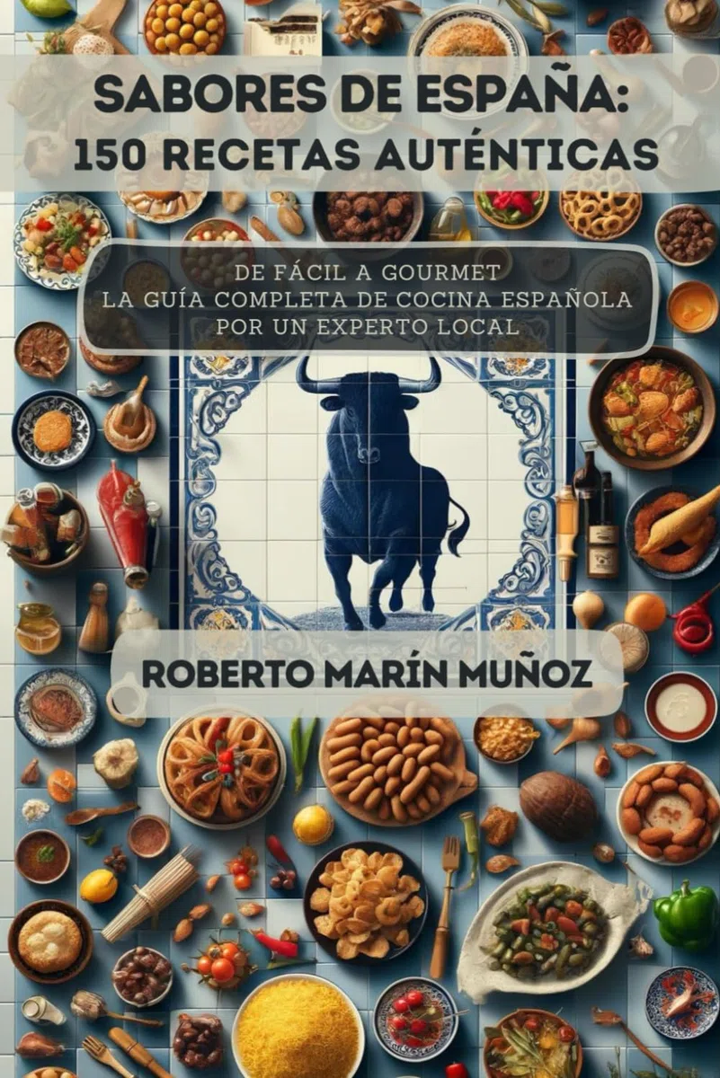 Sabores de España: 150 Recetas Auténticas: De Fácil a Gourmet - La Guía Completa de Cocina Española por un Experto Local