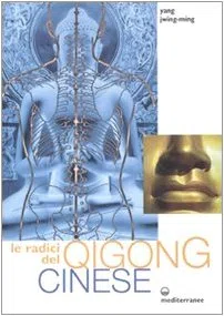 Le radici del qigong cinese. Ediz. illustrata