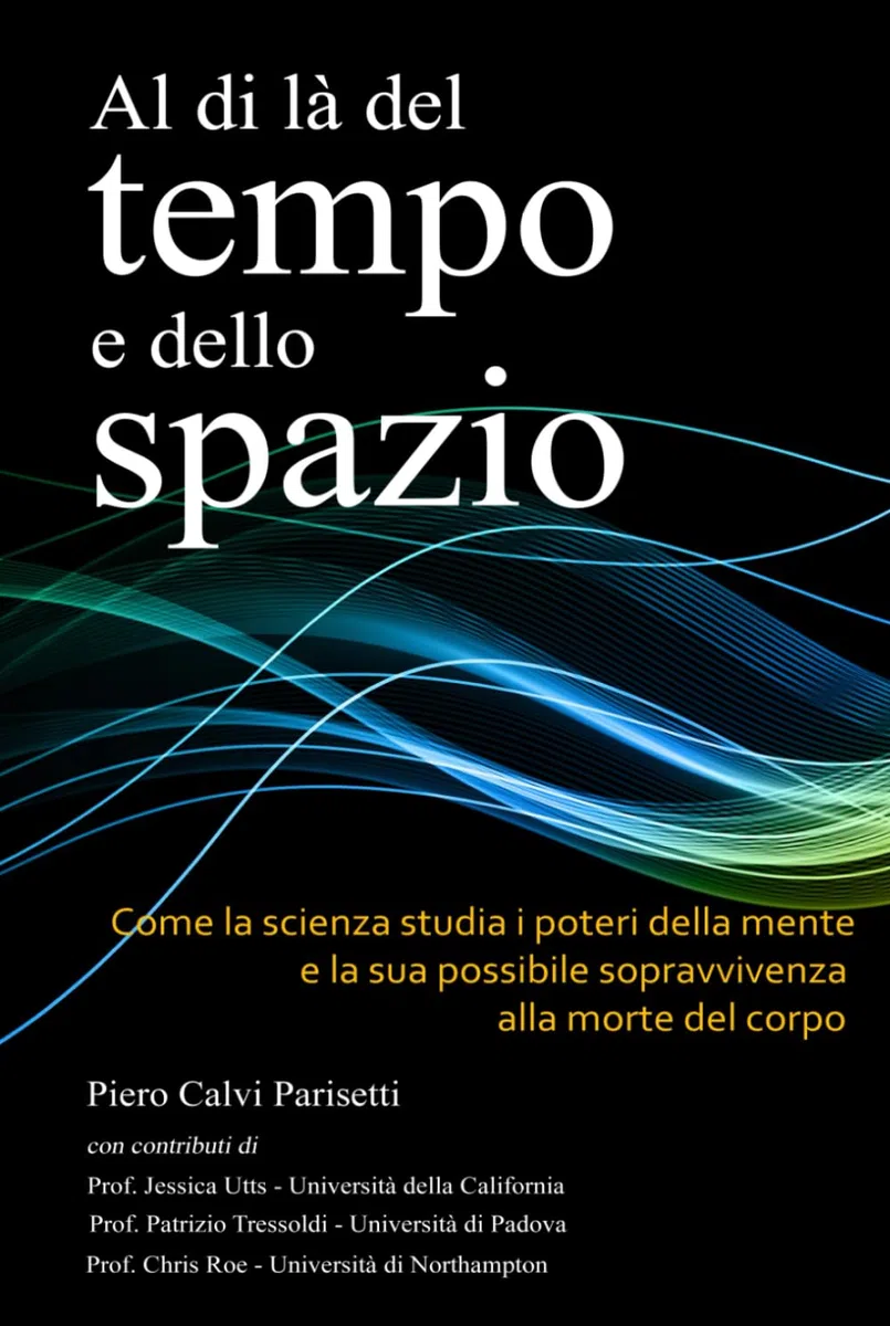 Al di là del Tempo e dello Spazio: Come la scienza studia i poteri della mente e la sua possibile sopravvivenza alla morte del corpo
