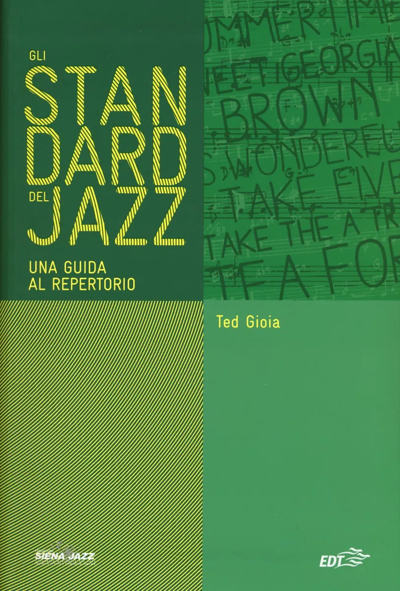 Gli standard del jazz. Una guida al repertorio. La prima guida completa alle grandi canzoni e composizioni che costituiscono la struttura portante della musica jazz