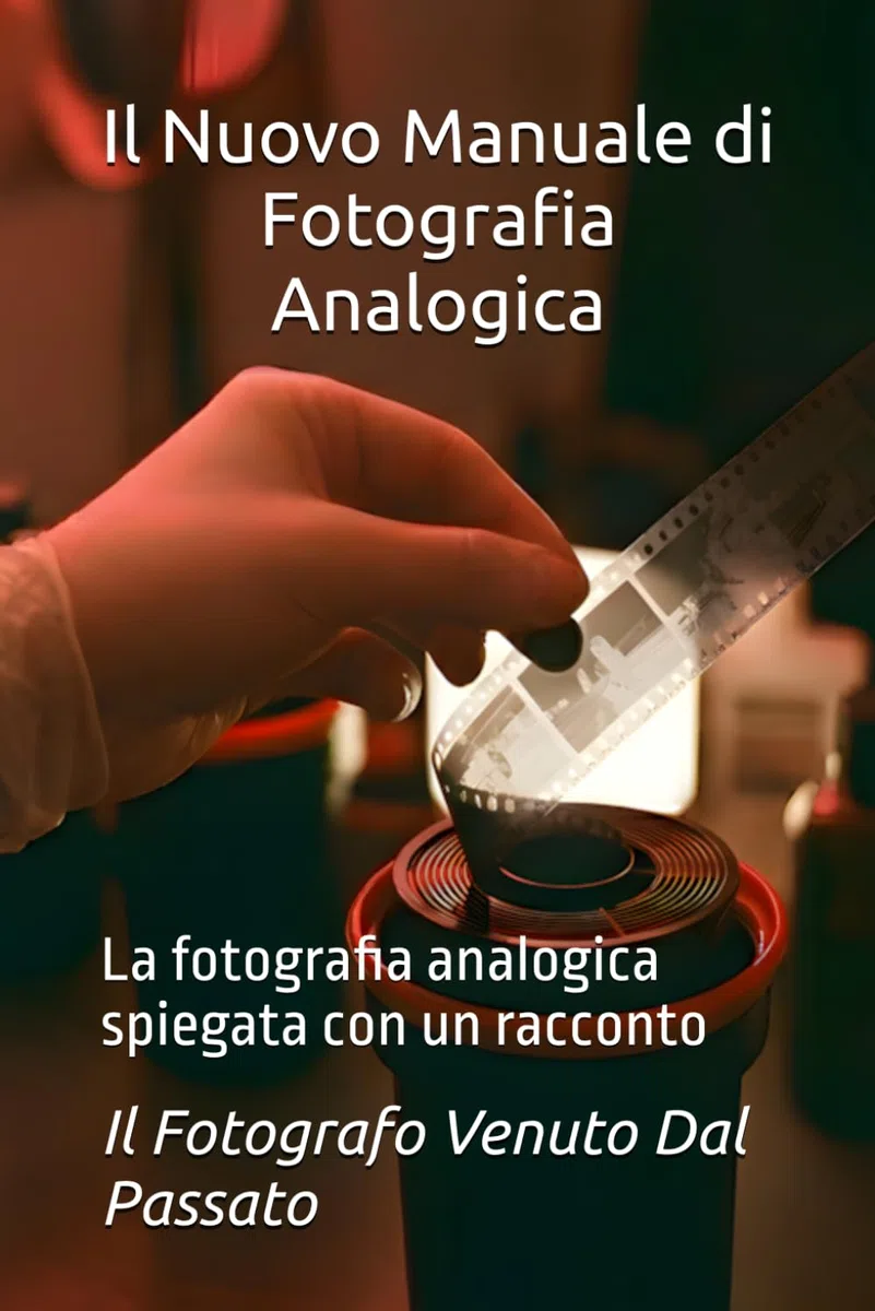 Il Nuovo Manuale di Fotografia Analogica: La fotografia analogica spiegata con un racconto