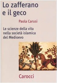 Lo zafferano e il geco. Le scienze della vita nella società islamica del Medioevo